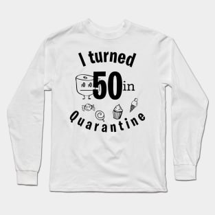 I TURNED 50 IN QUARANTINE Long Sleeve T-Shirt